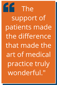 “The support of patients made the difference that made the art of medical practice truly wonderful.”