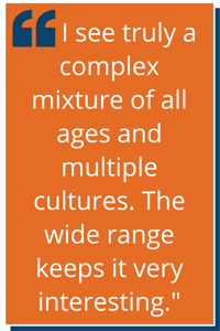 “I see truly a complex mixture of all ages and multiple cultures. The wide range keeps it very interesting."