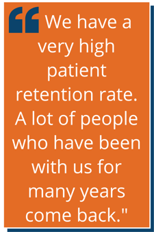 “We have a very high patient retention rate. A lot of people who have been with us for many years come back."