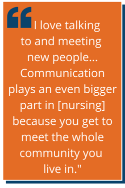 Communication plays a big part in nursing because you meet the whole community