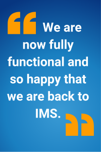 We are now fully functional and so happy that we are back to IMS.